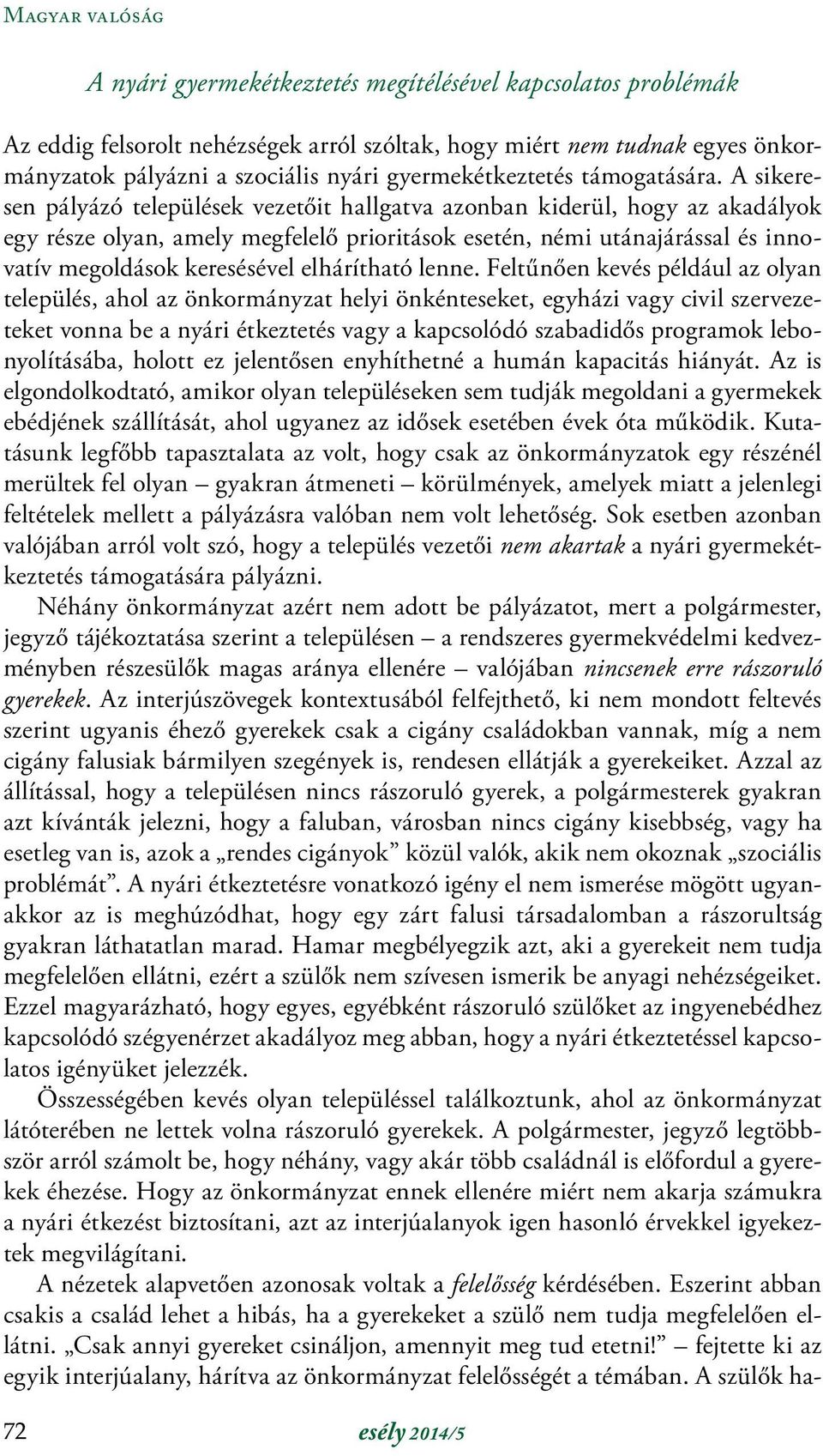 A sikeresen pályázó települések vezetőit hallgatva azonban kiderül, hogy az akadályok egy része olyan, amely megfelelő prioritások esetén, némi utánajárással és innovatív megoldások keresésével