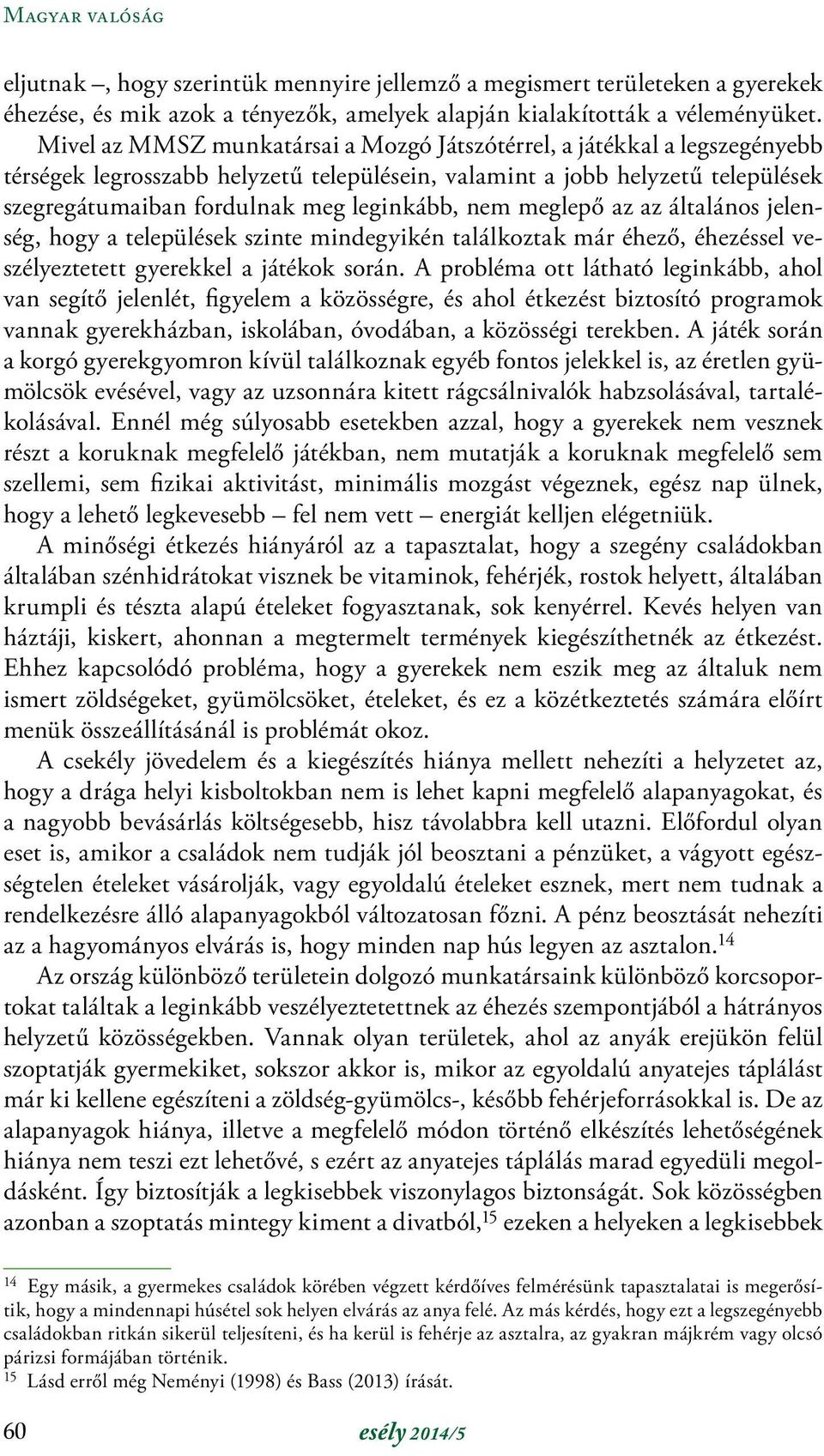 nem meglepő az az általános jelenség, hogy a települések szinte mindegyikén találkoztak már éhező, éhezéssel veszélyeztetett gyerekkel a játékok során.