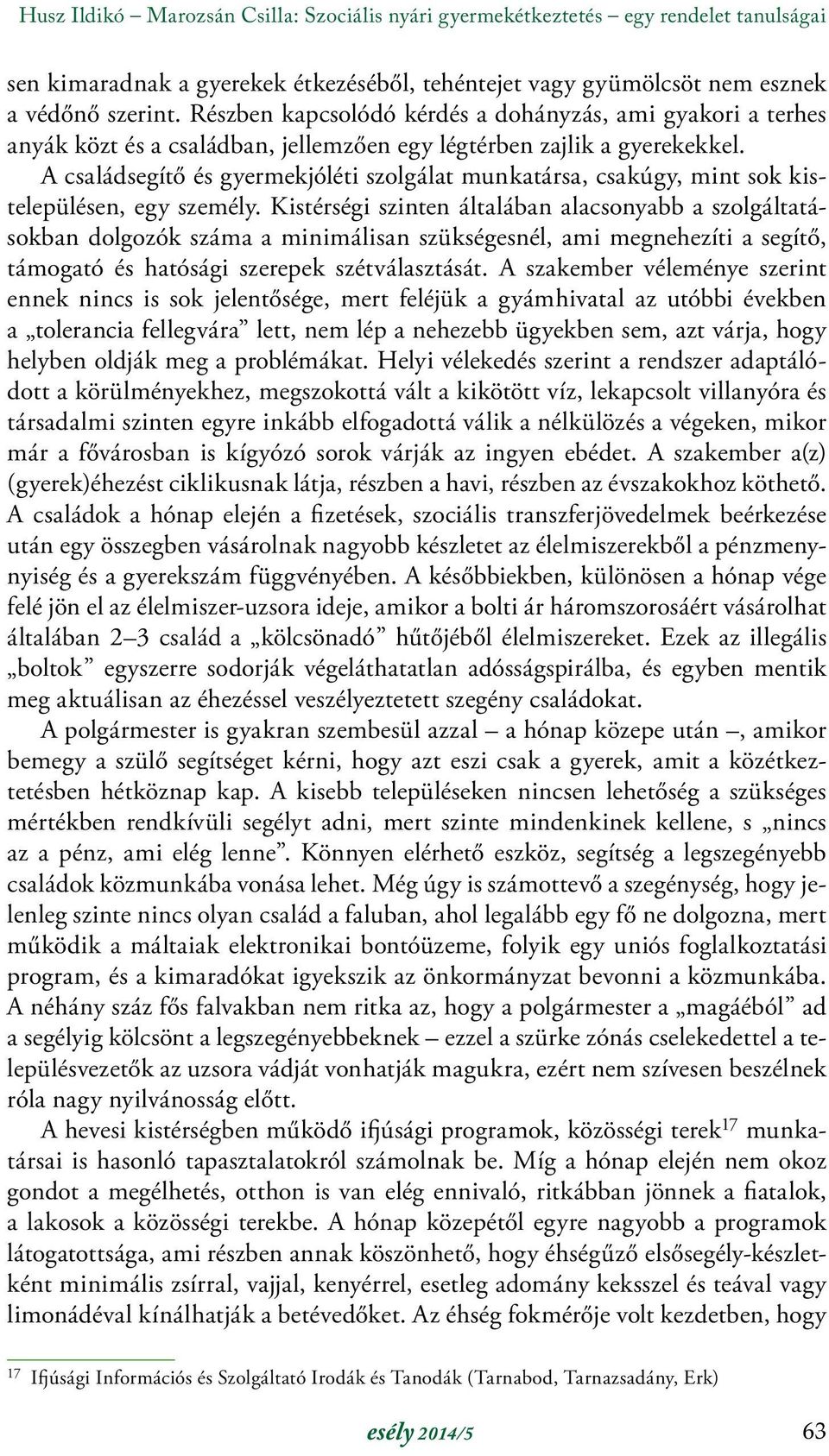 A családsegítő és gyermekjóléti szolgálat munkatársa, csakúgy, mint sok kistelepülésen, egy személy.