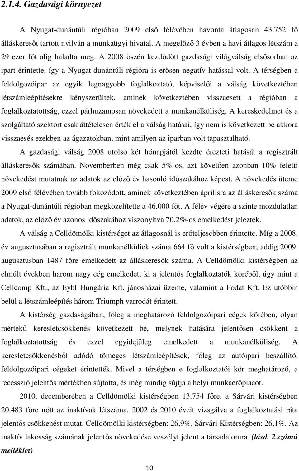 A 2008 őszén kezdődött gazdasági világválság elsősorban az ipart érintette, így a Nyugat-dunántúli régióra is erősen negatív hatással volt.