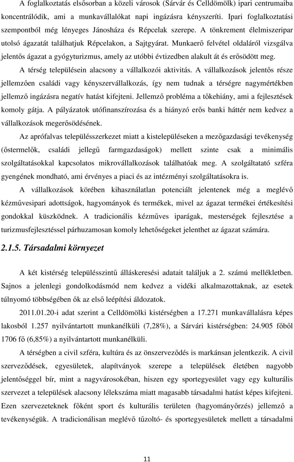 Munkaerő felvétel oldaláról vizsgálva jelentős ágazat a gyógyturizmus, amely az utóbbi évtizedben alakult át és erősödött meg. A térség településein alacsony a vállalkozói aktivitás.