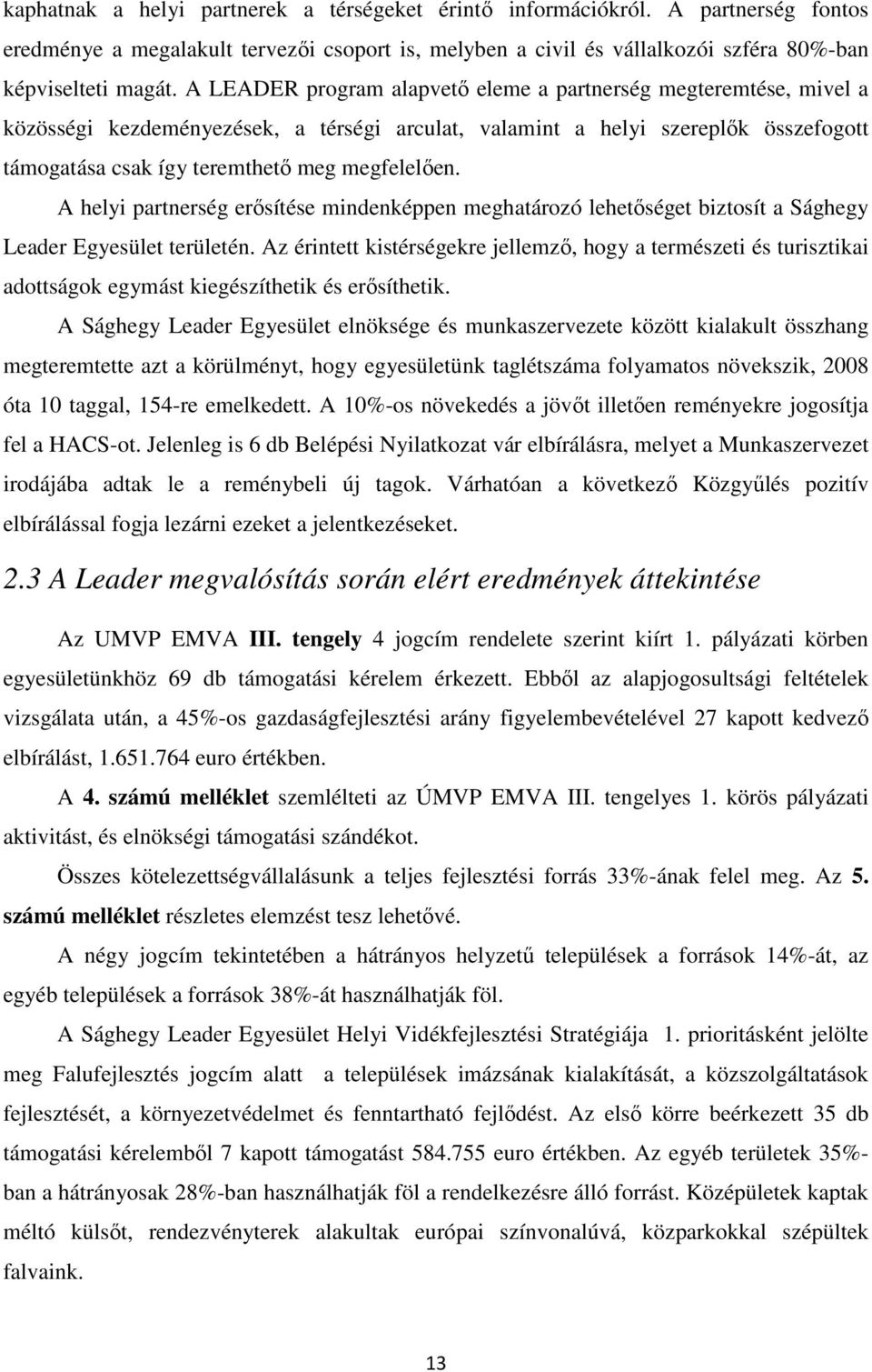 A helyi partnerség erősítése mindenképpen meghatározó lehetőséget biztosít a Sághegy Leader Egyesület területén.