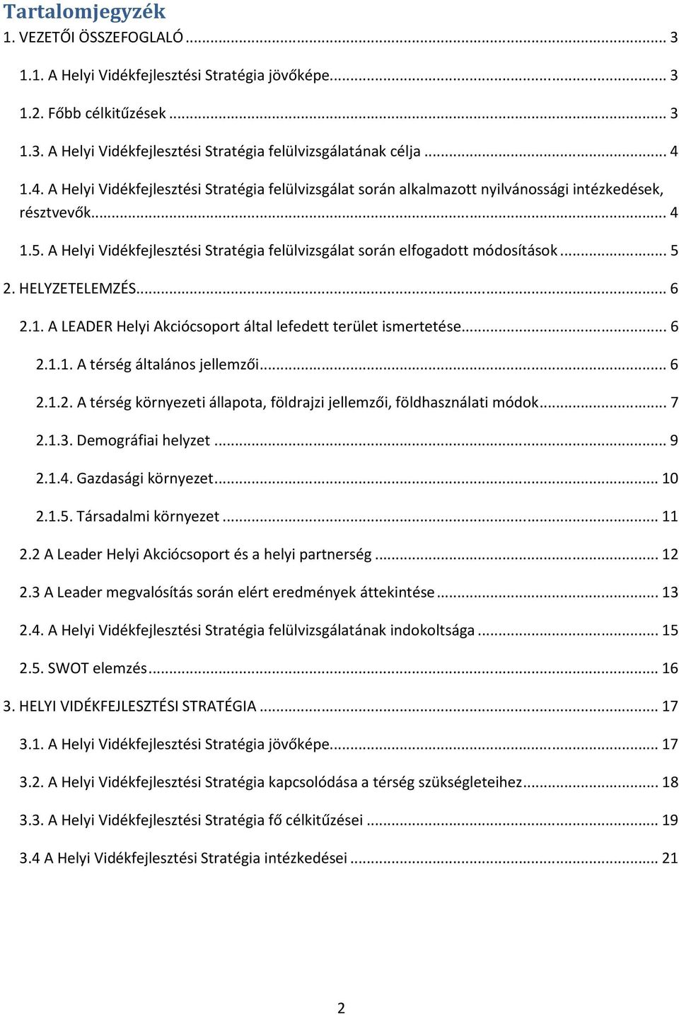 .. 5 2. HELYZETELEMZÉS... 6 2.1. A LEADER Helyi Akciócsoport által lefedett terület ismertetése... 6 2.1.1. A térség általános jellemzői... 6 2.1.2. A térség környezeti állapota, földrajzi jellemzői, földhasználati módok.