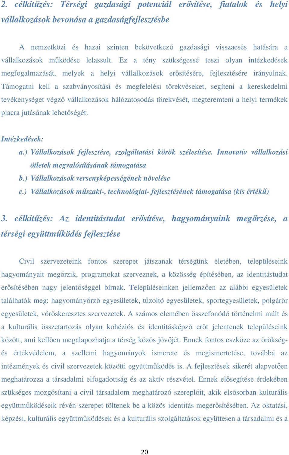 Támogatni kell a szabványosítási és megfelelési törekvéseket, segíteni a kereskedelmi tevékenységet végző vállalkozások hálózatosodás törekvését, megteremteni a helyi termékek piacra jutásának