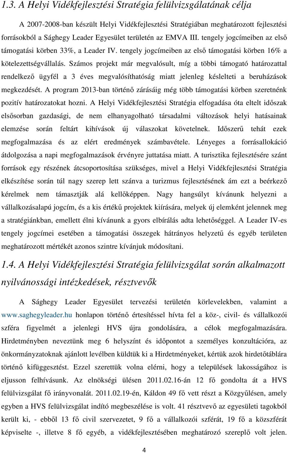 Számos projekt már megvalósult, míg a többi támogató határozattal rendelkező ügyfél a 3 éves megvalósíthatóság miatt jelenleg késlelteti a beruházások megkezdését.