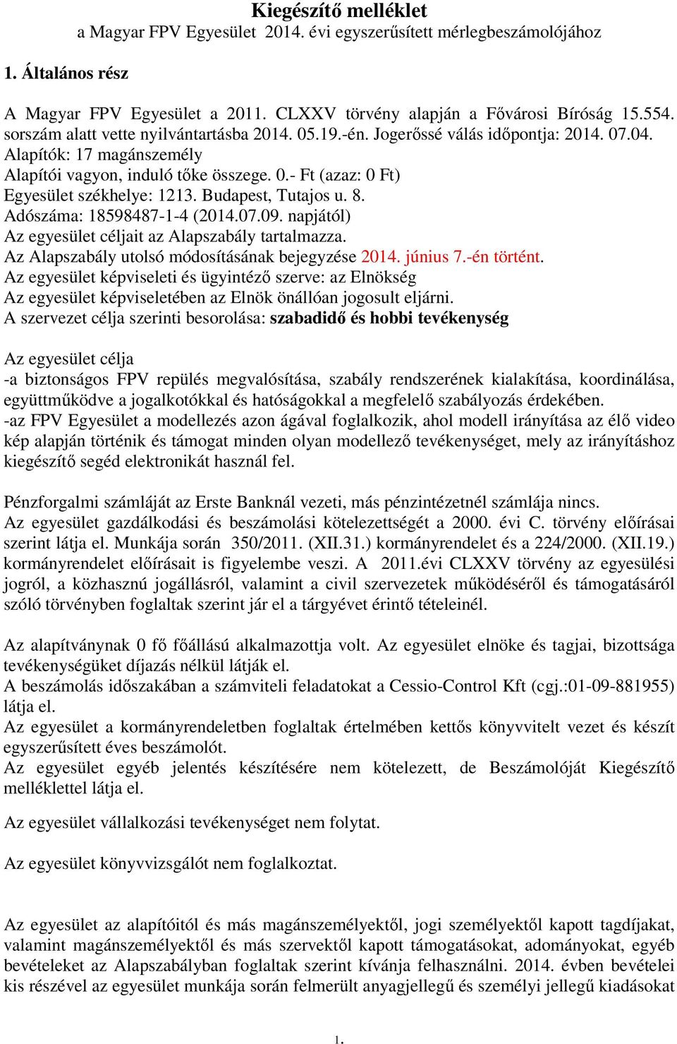 Budapest, Tutajos u. 8. Adószáma: 18598487-1-4 (2014.07.09. napjától) Az egyesület céljait az Alapszabály tartalmazza. Az Alapszabály utolsó módosításának bejegyzése 2014. június 7.-én történt.