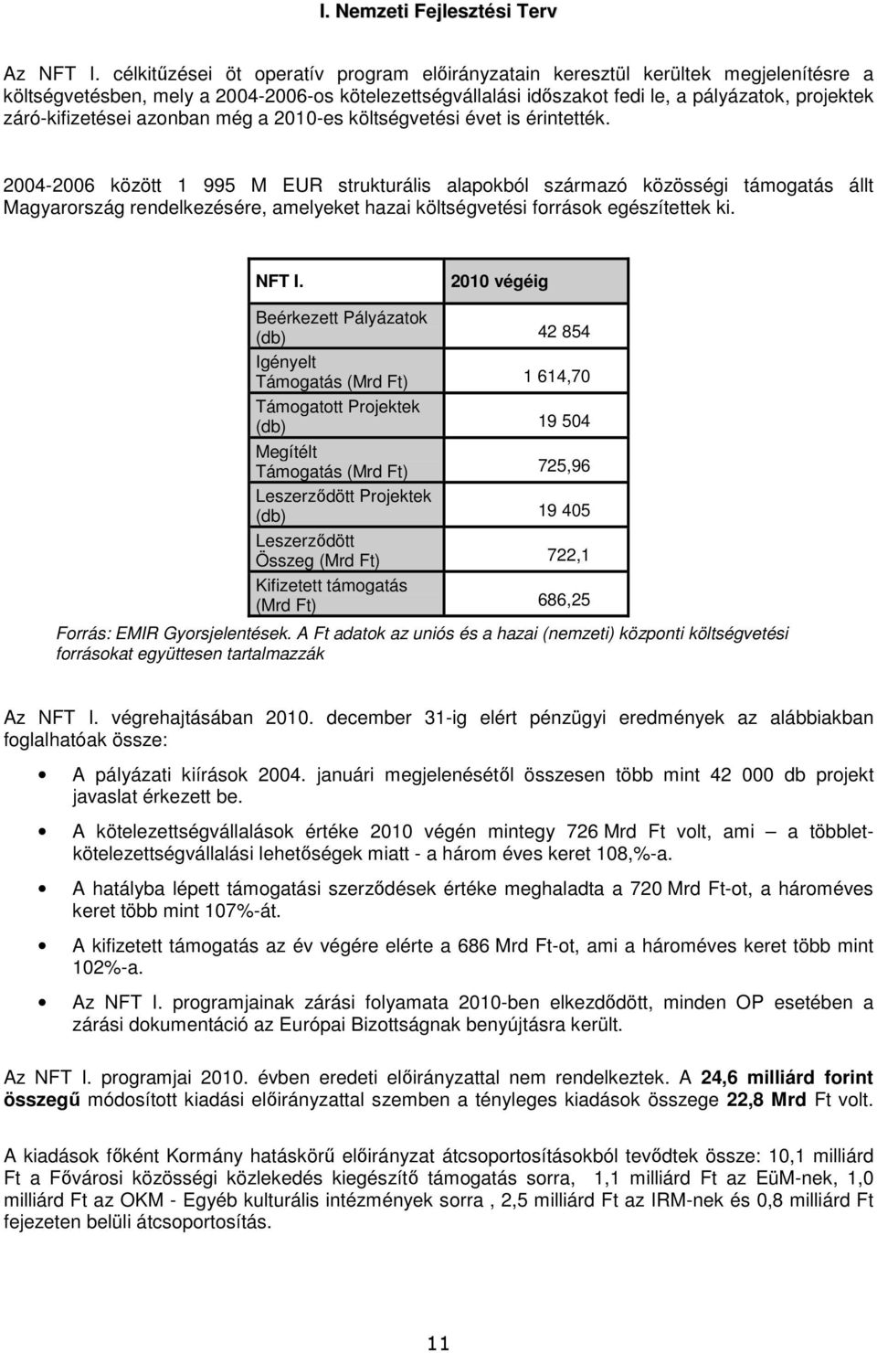 azonban még a 2010-es költségvetési évet is érintették.