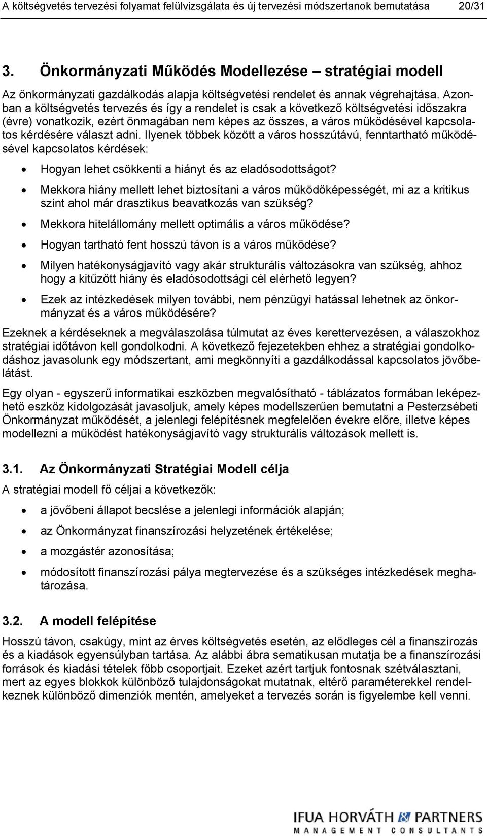 Azonban a költségvetés tervezés és így a rendelet is csak a következő költségvetési időszakra (évre) vonatkozik, ezért önmagában nem képes az összes, a város működésével kapcsolatos kérdésére választ