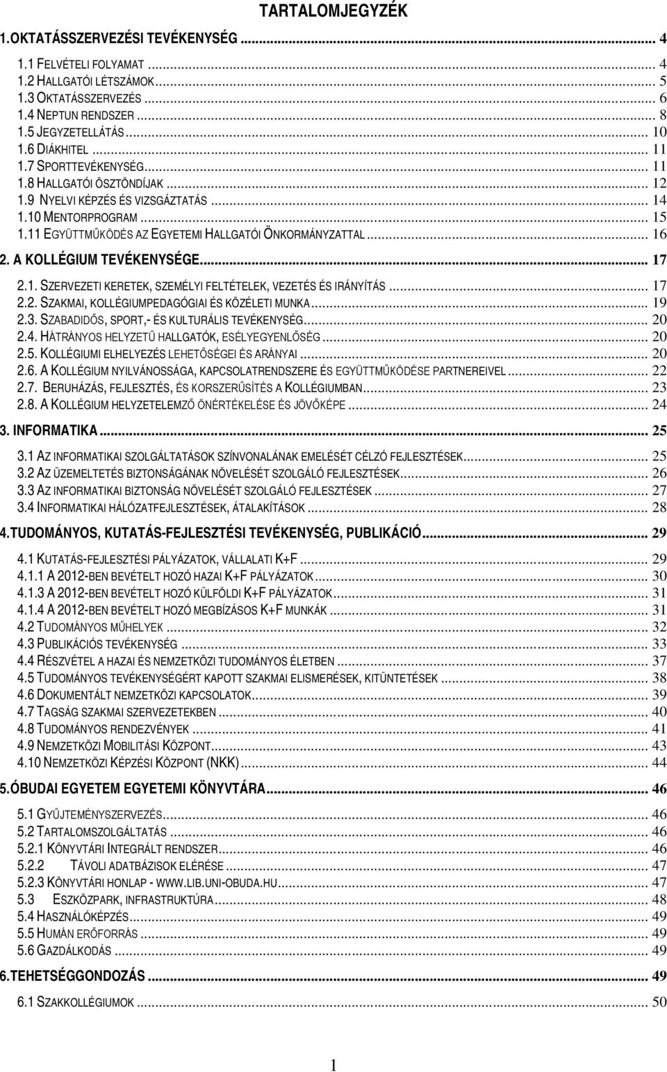 .. 16 2. A KOLLÉGIUM TEVÉKENYSÉGE... 17 2.1. SZERVEZETI KERETEK, SZEMÉLYI FELTÉTELEK, VEZETÉS ÉS IRÁNYÍTÁS... 17 2.2. SZAKMAI, KOLLÉGIUMPEDAGÓGIAI ÉS KÖZÉLETI MUNKA... 19 2.3.