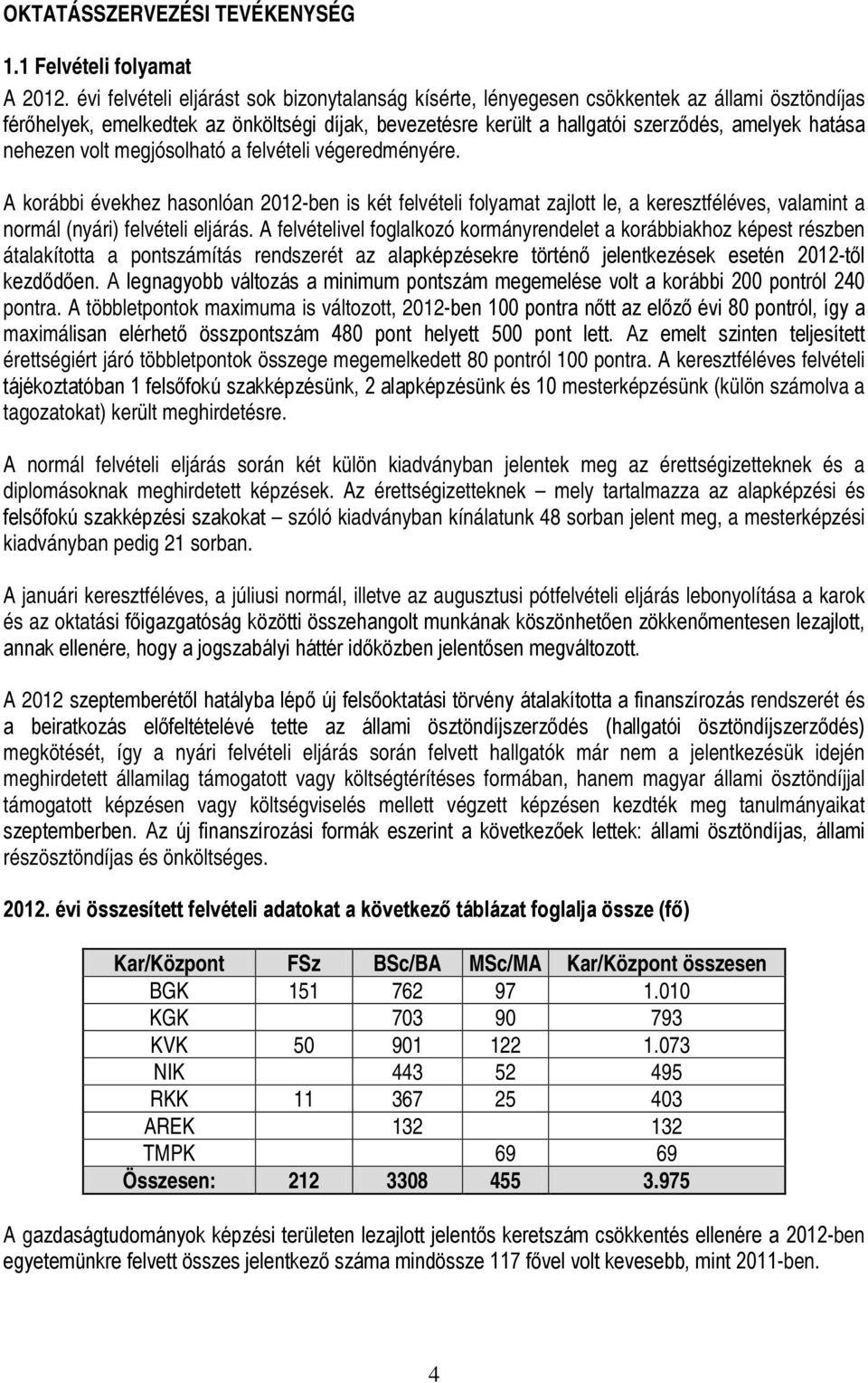 nehezen volt megjósolható a felvételi végeredményére. A korábbi évekhez hasonlóan 2012-ben is két felvételi folyamat zajlott le, a keresztféléves, valamint a normál (nyári) felvételi eljárás.