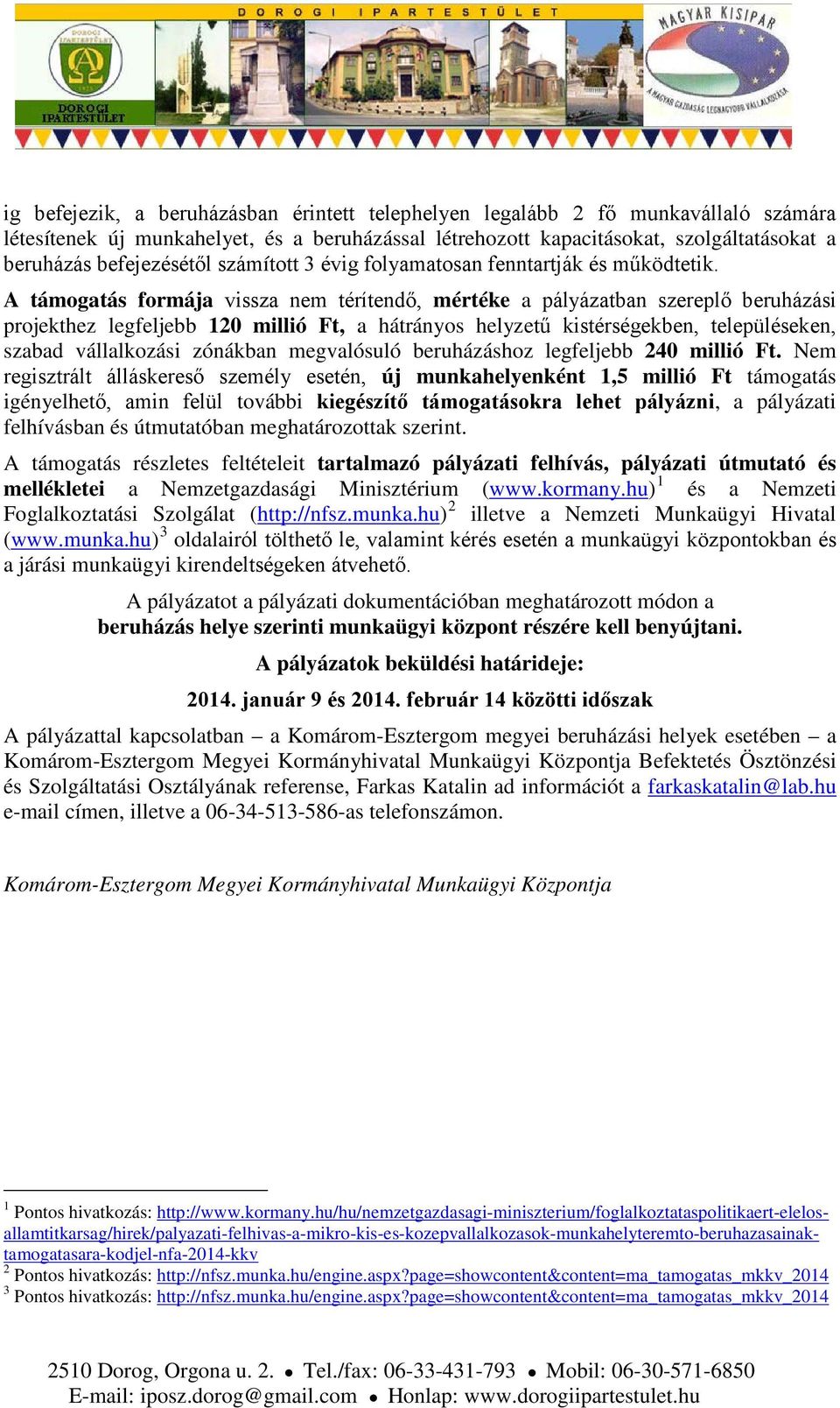 A támogatás formája vissza nem térítendő, mértéke a pályázatban szereplő beruházási projekthez legfeljebb 120 millió Ft, a hátrányos helyzetű kistérségekben, településeken, szabad vállalkozási