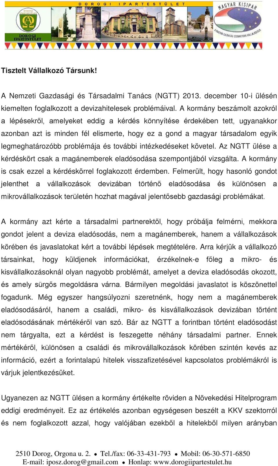 problémája és további intézkedéseket követel. Az NGTT ülése a kérdéskört csak a magánemberek eladósodása szempontjából vizsgálta. A kormány is csak ezzel a kérdéskörrel foglakozott érdemben.