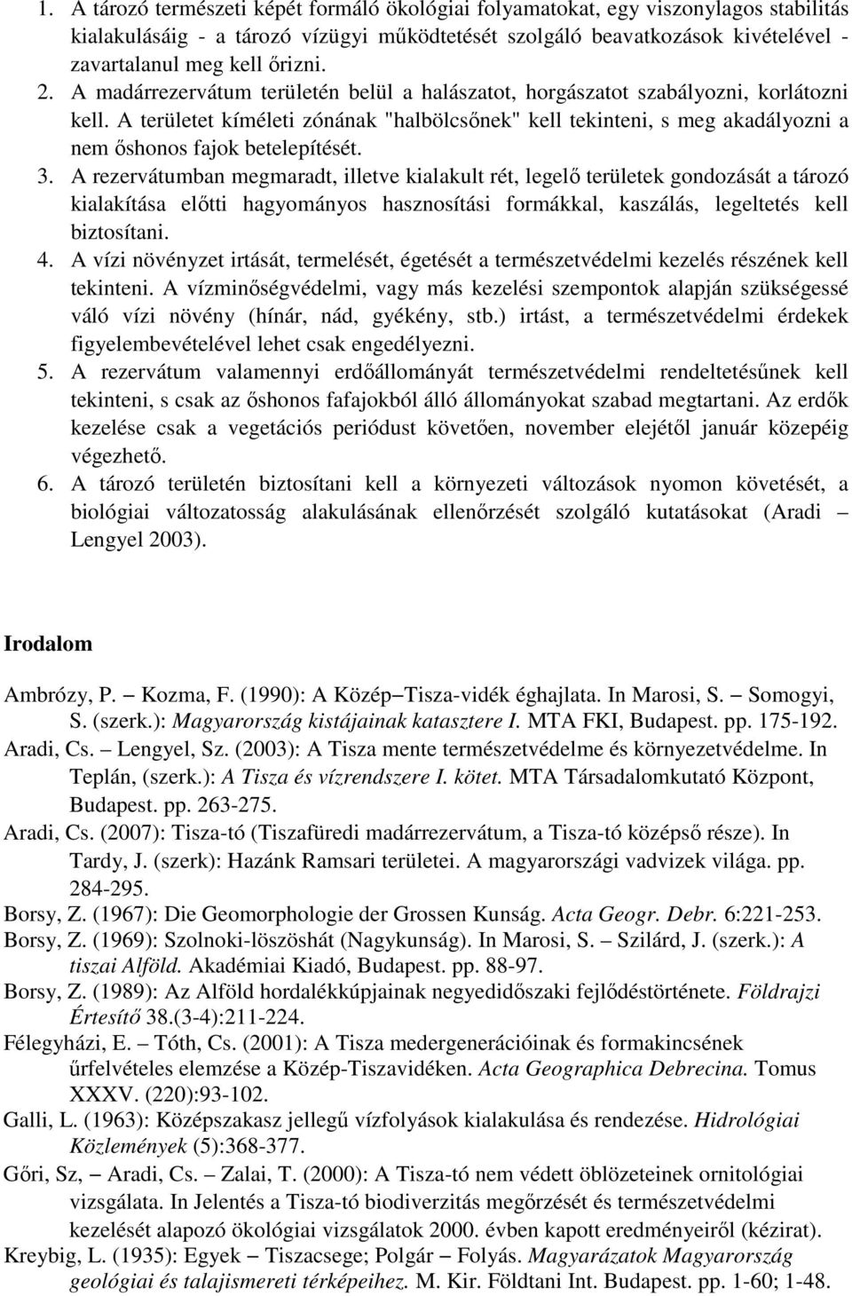 A területet kíméleti zónának "halbölcsőnek" kell tekinteni, s meg akadályozni a nem őshonos fajok betelepítését. 3.