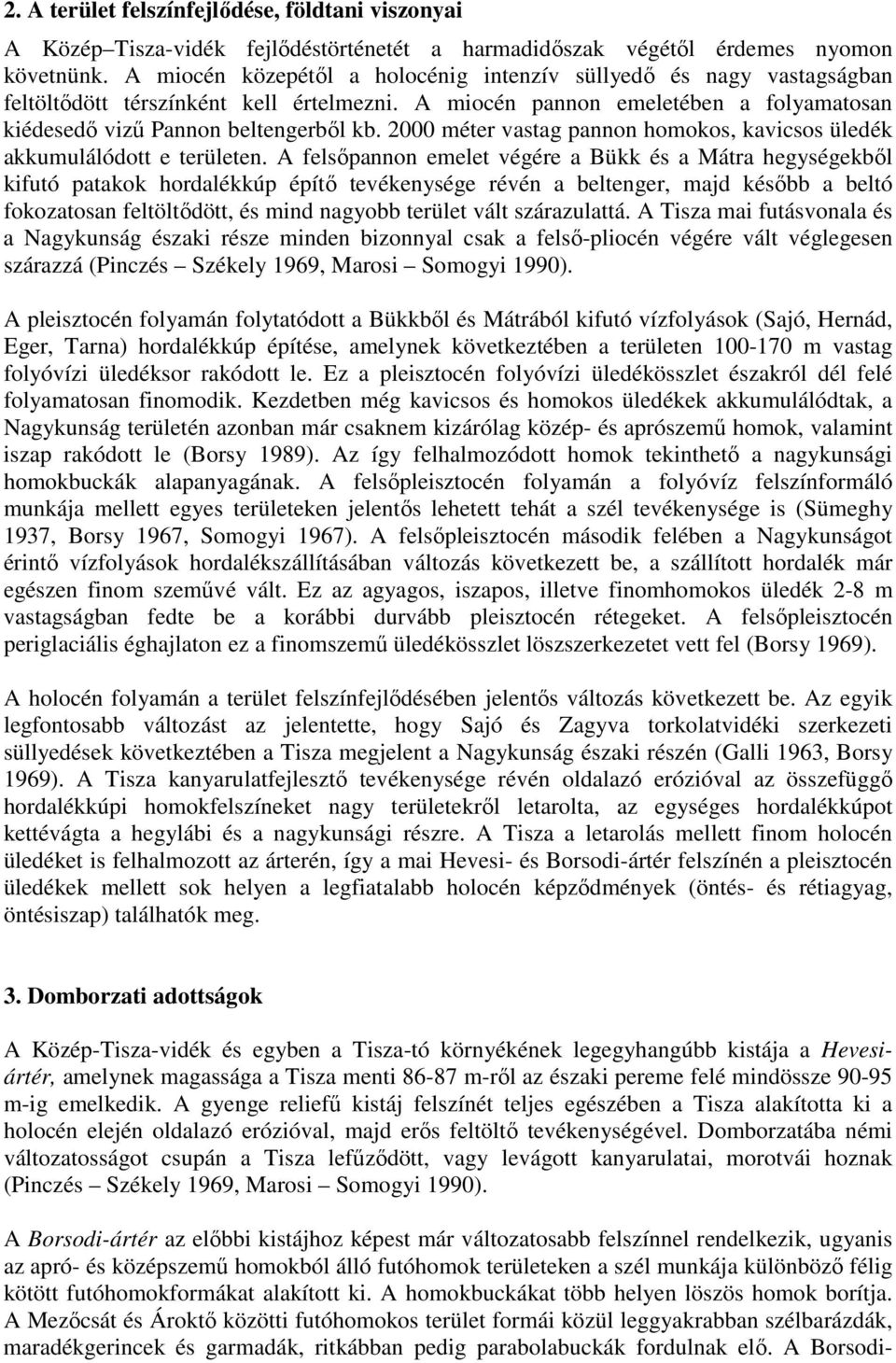 2000 méter vastag pannon homokos, kavicsos üledék akkumulálódott e területen.