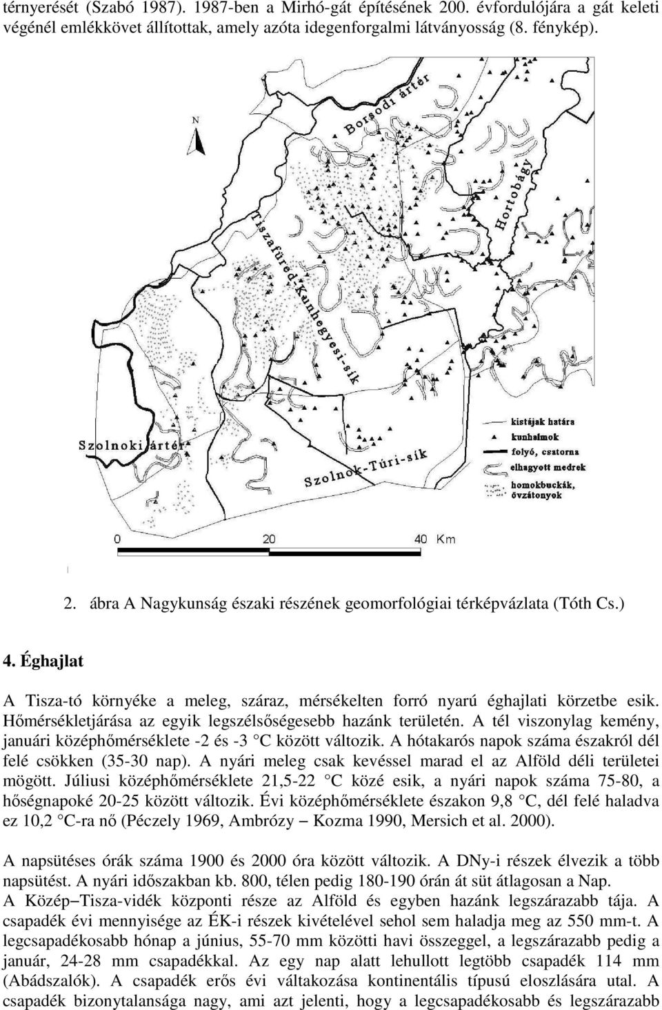 A tél viszonylag kemény, januári középhőmérséklete -2 és -3 C között változik. A hótakarós napok száma északról dél felé csökken (35-30 nap).