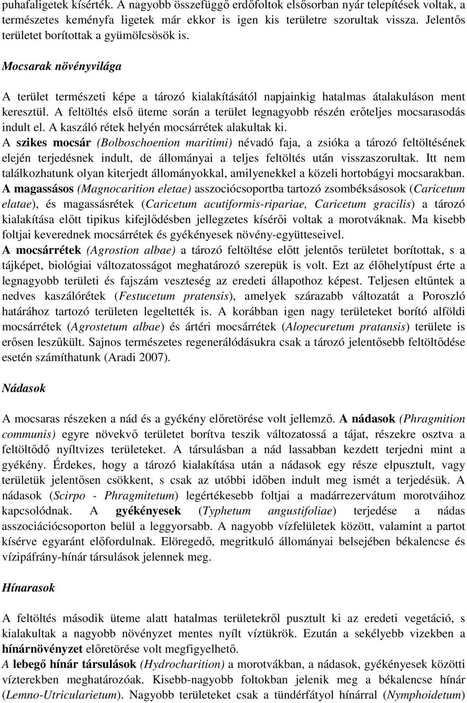 A feltöltés első üteme során a terület legnagyobb részén erőteljes mocsarasodás indult el. A kaszáló rétek helyén mocsárrétek alakultak ki.