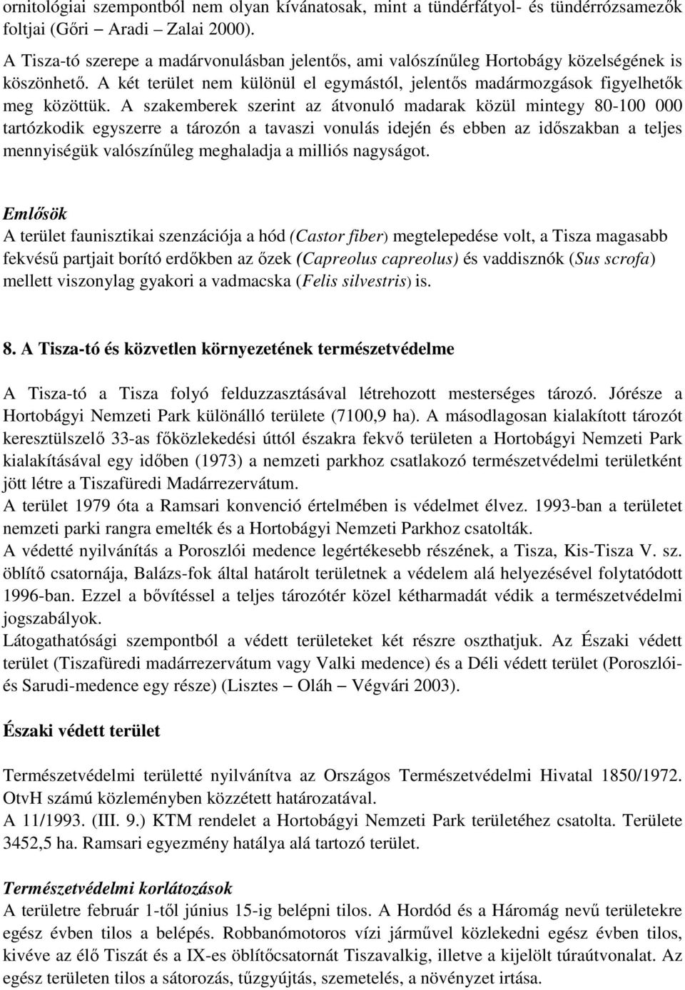 A szakemberek szerint az átvonuló madarak közül mintegy 80-100 000 tartózkodik egyszerre a tározón a tavaszi vonulás idején és ebben az időszakban a teljes mennyiségük valószínűleg meghaladja a