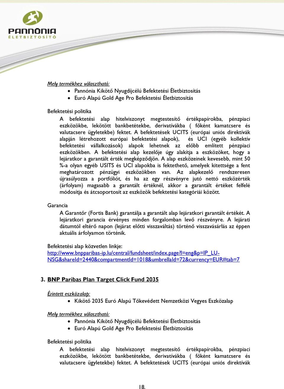 A befektetések UCITS (európai uniós direktívák alapján létrehozott európai befektetési alapok), és UCI (egyéb kollektív befektetési vállalkozások) alapok lehetnek az előbb említett pénzpiaci