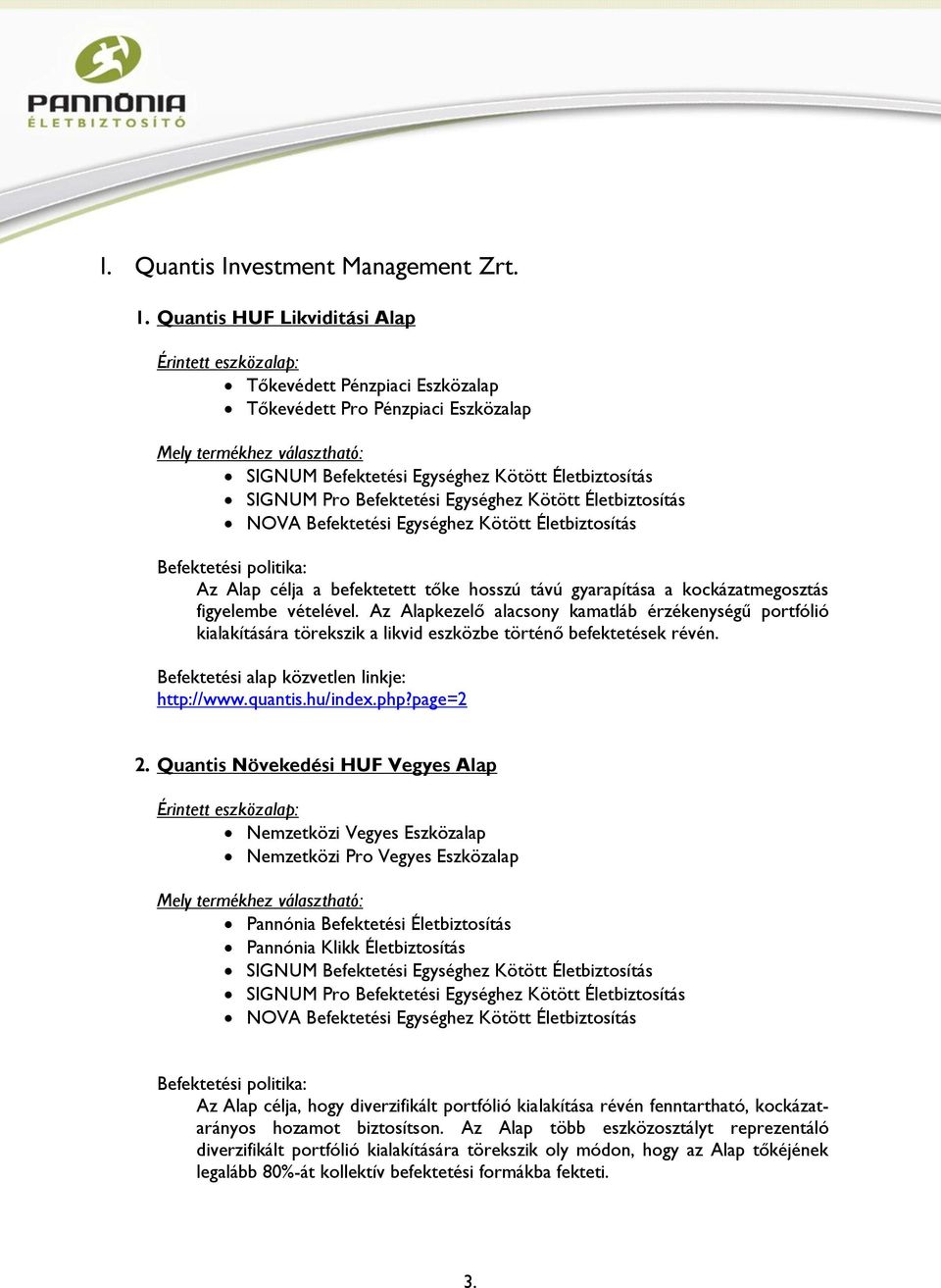 gyarapítása a kockázatmegosztás figyelembe vételével. Az Alapkezelő alacsony kamatláb érzékenységű portfólió kialakítására törekszik a likvid eszközbe történő befektetések révén. http://www.quantis.