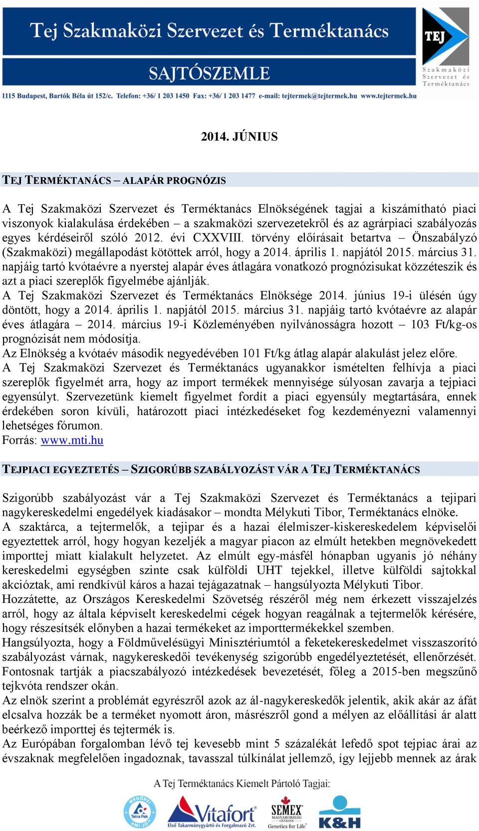 napjáig tartó kvótaévre a nyerstej alapár éves átlagára vonatkozó prognózisukat közzéteszik és azt a piaci szereplők figyelmébe ajánlják. A Tej Szakmaközi Szervezet és Terméktanács Elnöksége 2014.