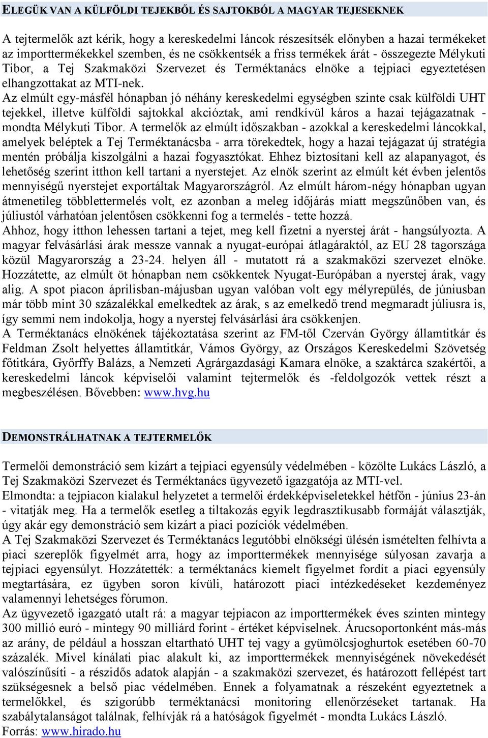 Az elmúlt egy-másfél hónapban jó néhány kereskedelmi egységben szinte csak külföldi UHT tejekkel, illetve külföldi sajtokkal akcióztak, ami rendkívül káros a hazai tejágazatnak - mondta Mélykuti