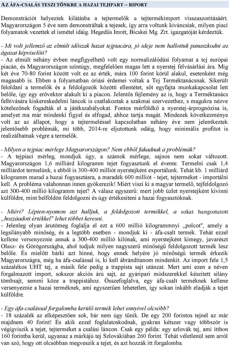 - Mi volt jellemző az elmúlt időszak hazai tejpiacára, jó ideje nem hallottuk panaszkodni az ágazat képviselőit?