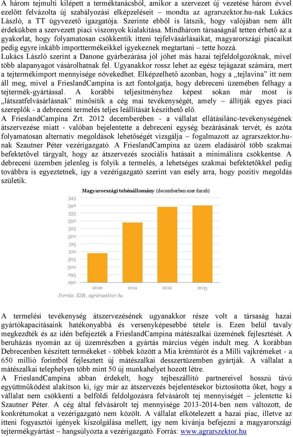 Mindhárom társaságnál tetten érhető az a gyakorlat, hogy folyamatosan csökkentik itteni tejfelvásárlásaikat, magyarországi piacaikat pedig egyre inkább importtermékeikkel igyekeznek megtartani tette