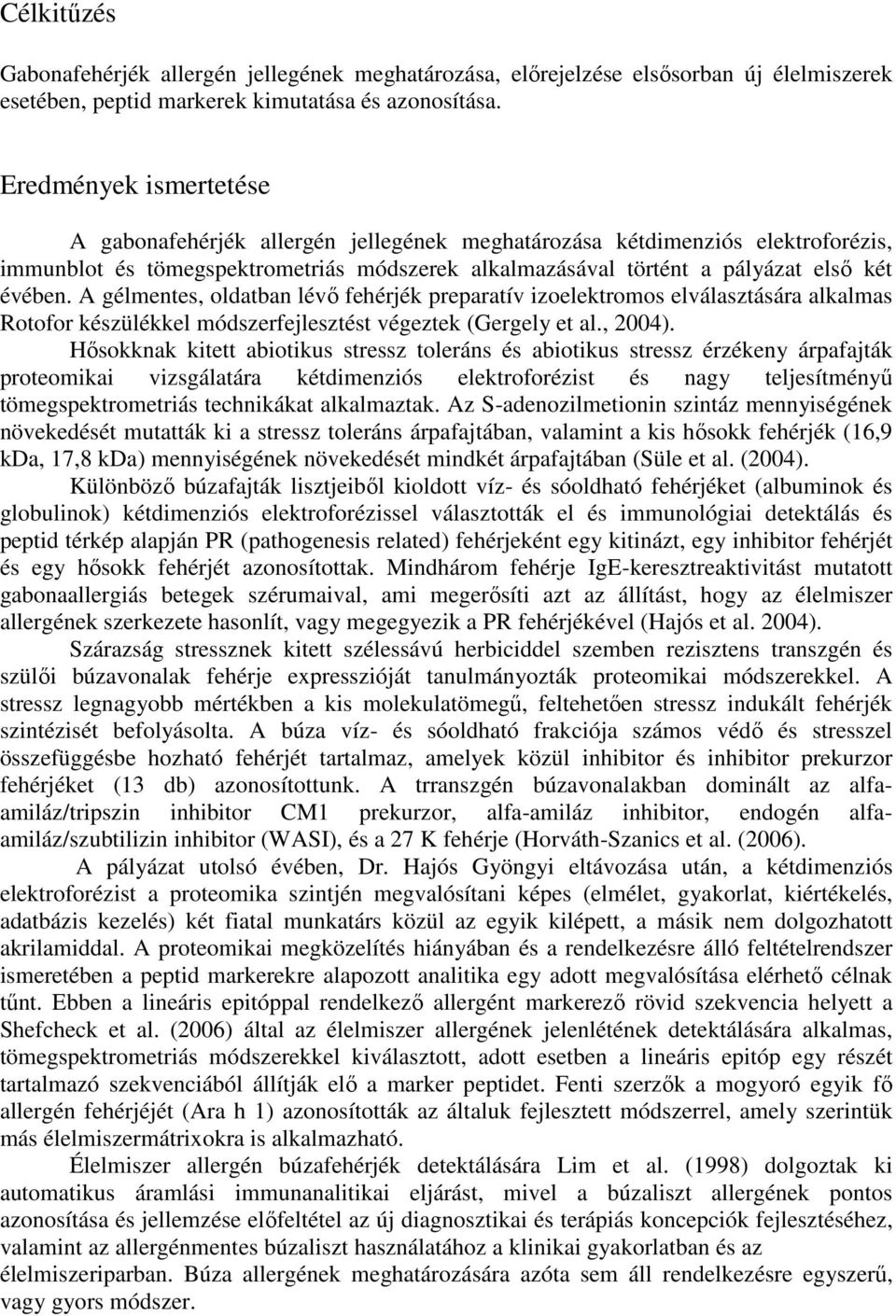 A gélmentes, oldatban lévő fehérjék preparatív izoelektromos elválasztására alkalmas Rotofor készülékkel módszerfejlesztést végeztek (Gergely et al., 2004).