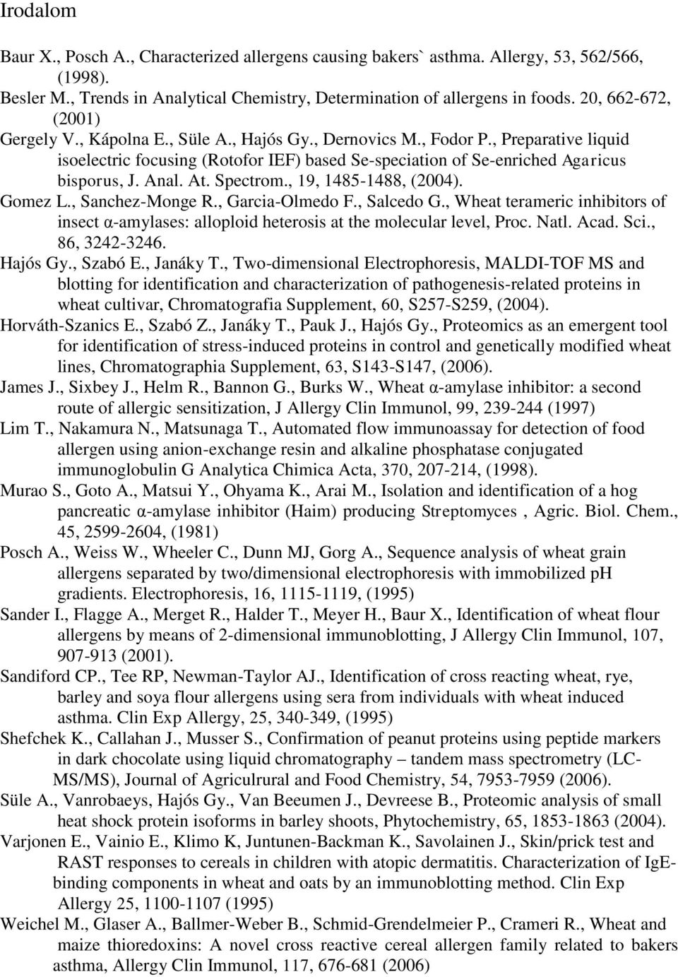 Anal. At. Spectrom., 19, 1485-1488, (2004). Gomez L., Sanchez-Monge R., Garcia-Olmedo F., Salcedo G., Wheat terameric inhibitors of insect α-amylases: alloploid heterosis at the molecular level, Proc.