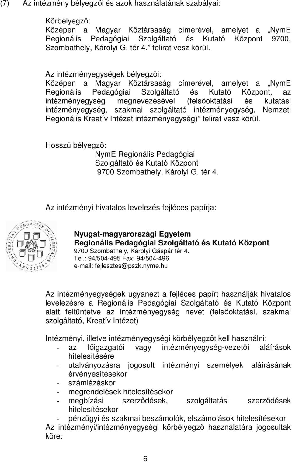 Az intézményegységek bélyegzői: Középen a Magyar Köztársaság címerével, amelyet a NymE Regionális Pedagógiai Szolgáltató és Kutató Központ, az intézményegység megnevezésével (felsőoktatási és