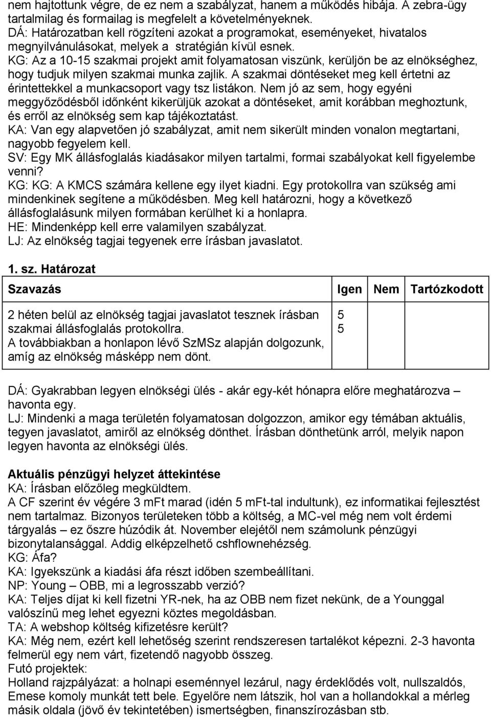 KG: Az a 10-15 szakmai projekt amit folyamatosan viszünk, kerüljön be az elnökséghez, hogy tudjuk milyen szakmai munka zajlik.