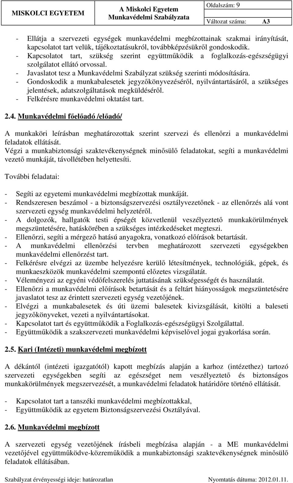 - Gondoskodik a munkabalesetek jegyzőkönyvezéséről, nyilvántartásáról, a szükséges jelentések, adatszolgáltatások megküldéséről. - Felkérésre munkavédelmi oktatást tart..4.