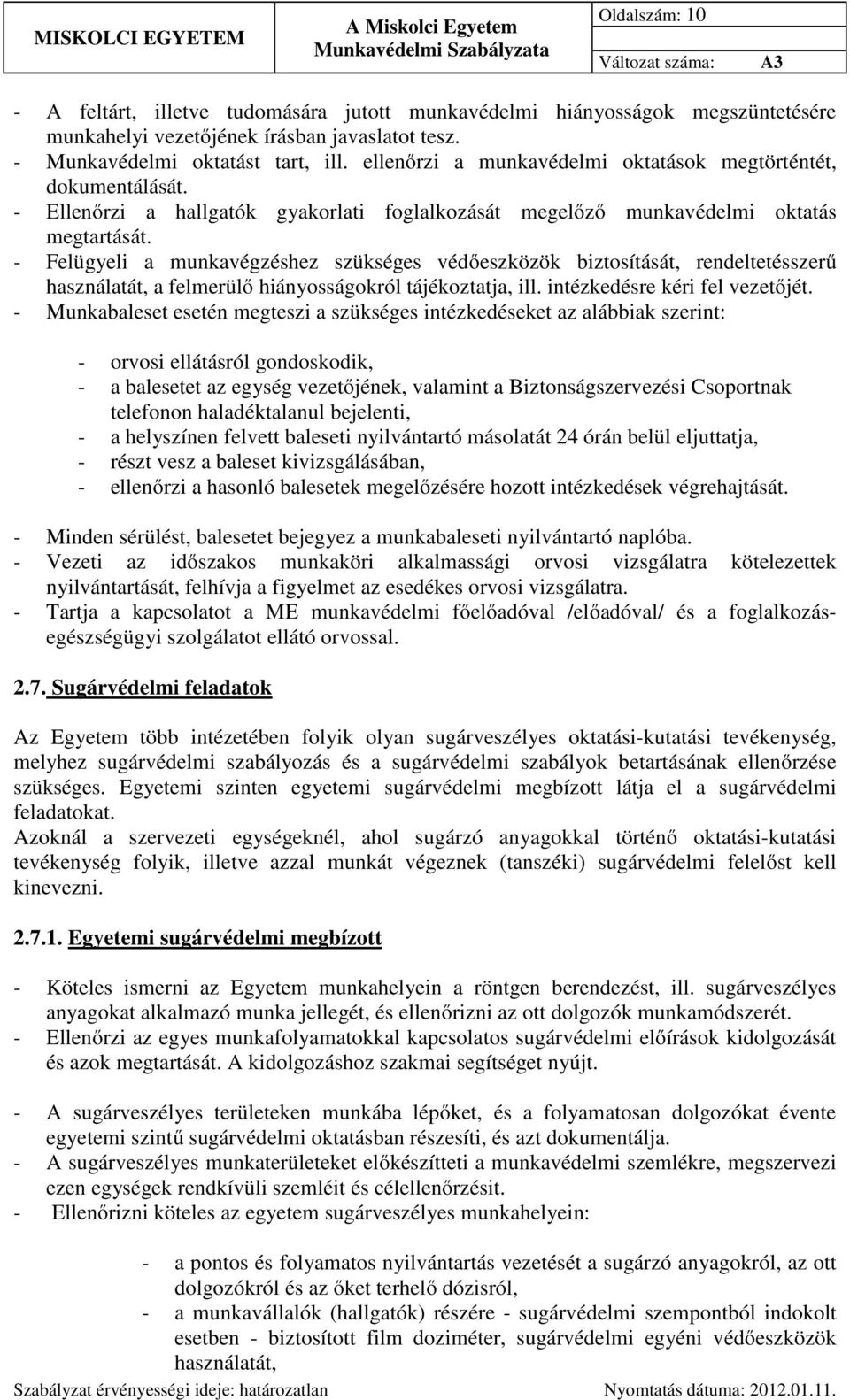 - Felügyeli a munkavégzéshez szükséges védőök biztosítását, rendeltetésszerű használatát, a felmerülő hiányosságokról tájékoztatja, ill. intézkedésre kéri fel vezetőjét.