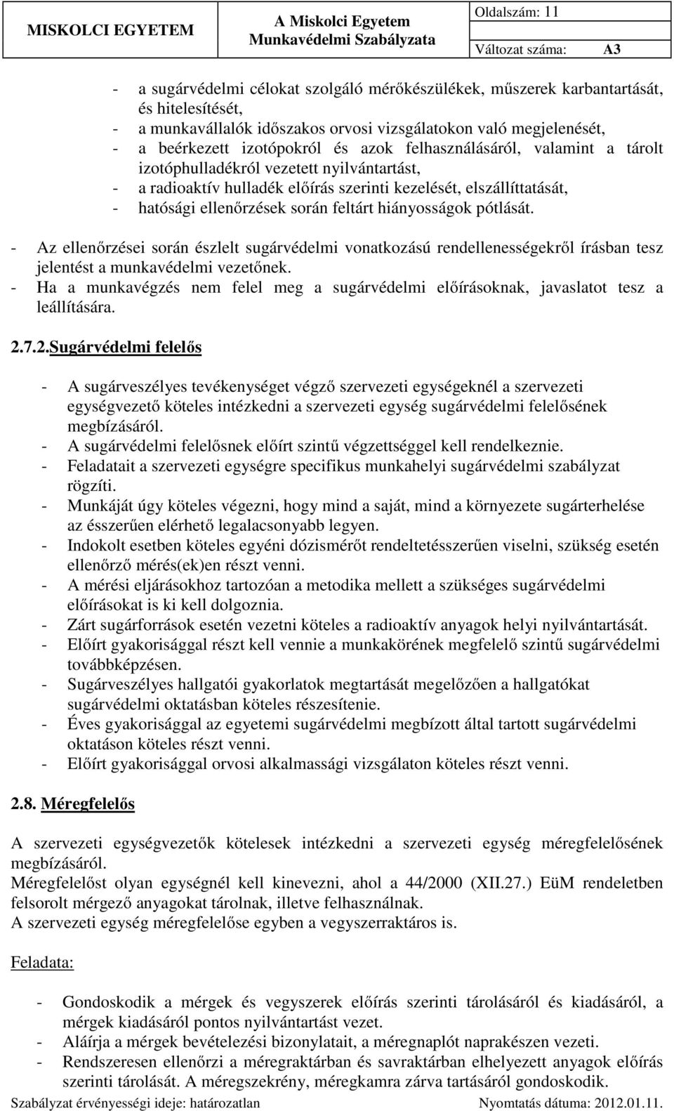 feltárt hiányosságok pótlását. - Az ellenőrzései során észlelt sugárvédelmi vonatkozású rendellenességekről írásban tesz jelentést a munkavédelmi vezetőnek.