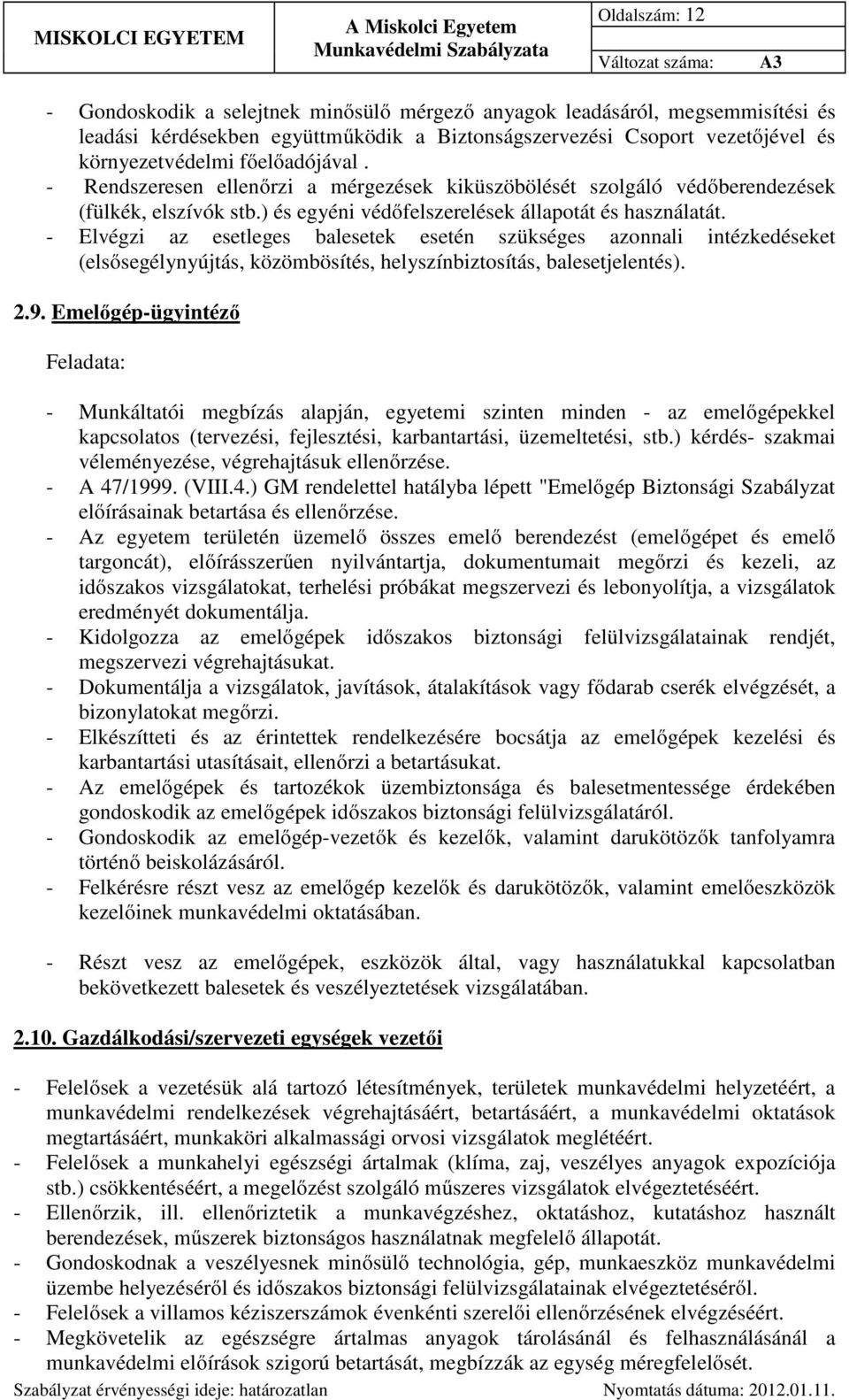 - Elvégzi az esetleges balesetek esetén szükséges azonnali intézkedéseket (elsősegélynyújtás, közömbösítés, helyszínbiztosítás, balesetjelentés)..9.