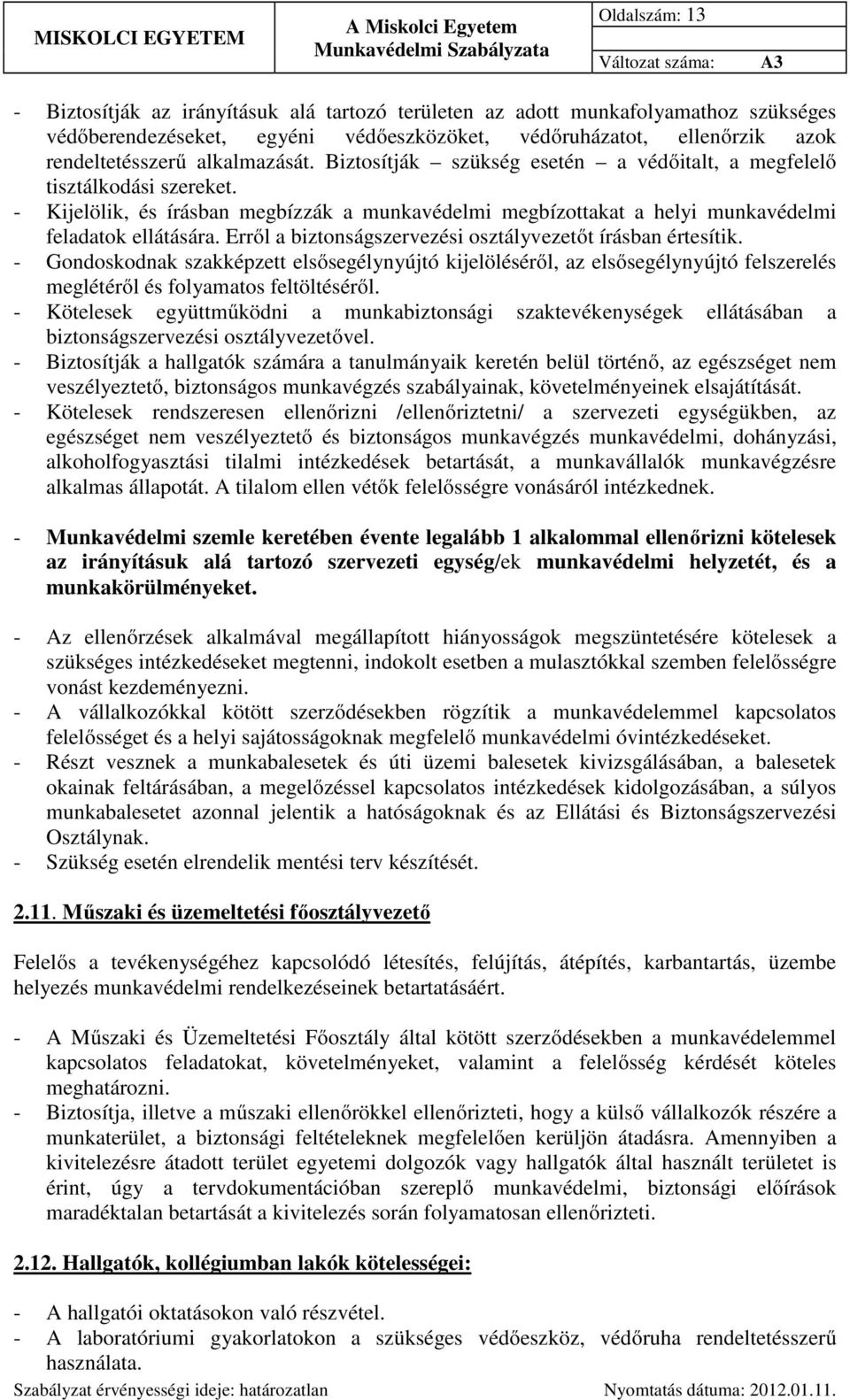 Erről a biztonságszervezési osztályvezetőt írásban értesítik. - Gondoskodnak szakképzett elsősegélynyújtó kijelöléséről, az elsősegélynyújtó felszerelés meglétéről és folyamatos feltöltéséről.