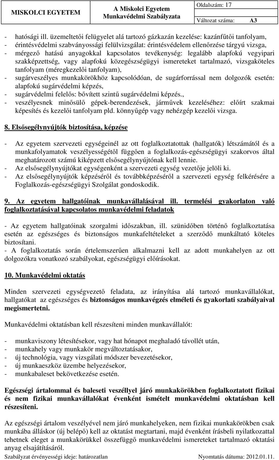 kapcsolatos tevékenység: legalább alapfokú vegyipari szakképzettség, vagy alapfokú közegészségügyi ismereteket tartalmazó, vizsgaköteles tanfolyam (méregkezelői tanfolyam), - sugárveszélyes