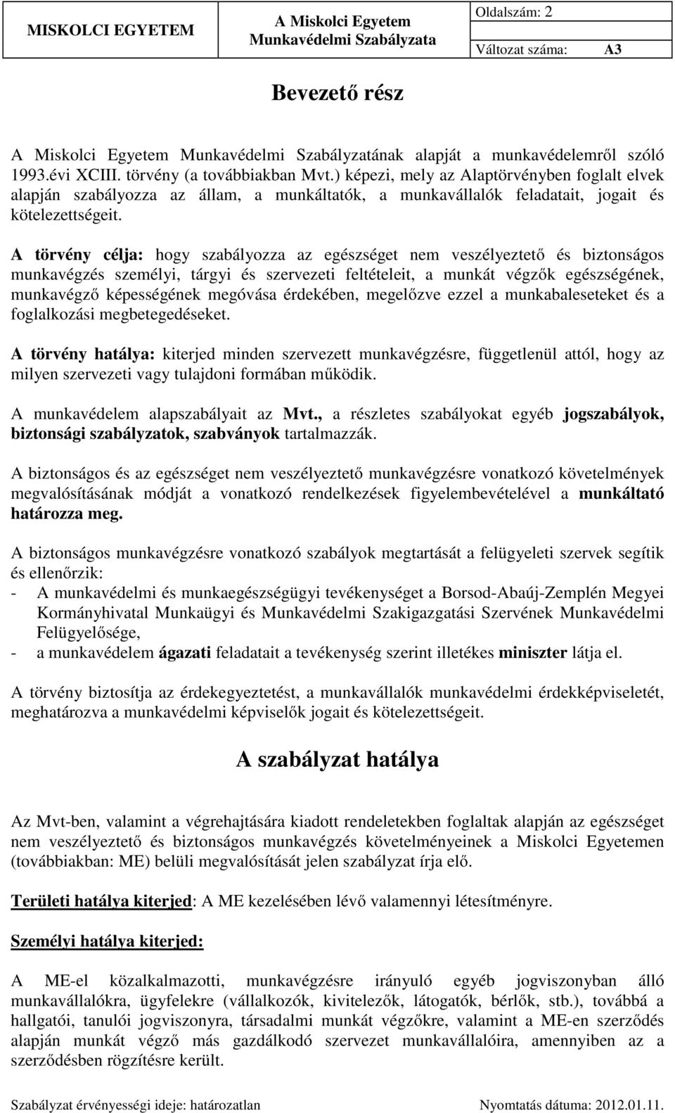 A törvény célja: hogy szabályozza az egészséget nem veszélyeztető és biztonságos munkavégzés személyi, tárgyi és szervezeti feltételeit, a munkát végzők egészségének, munkavégző képességének megóvása