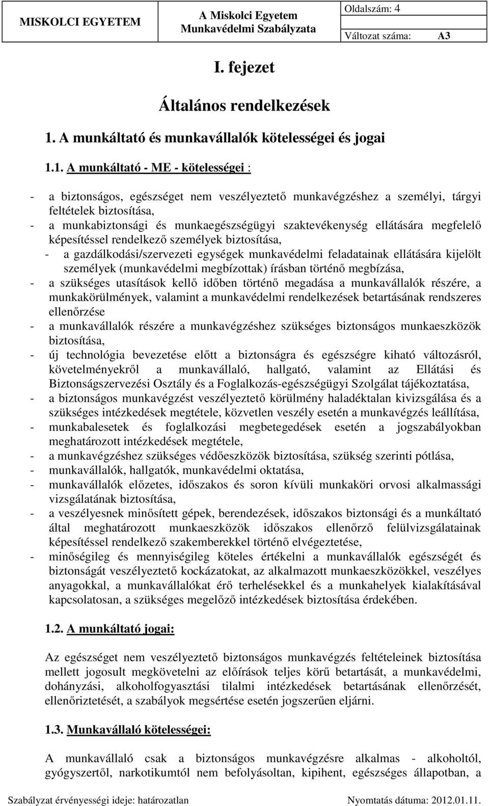 1. A munkáltató - ME - kötelességei : - a biztonságos, egészséget nem veszélyeztető munkavégzéshez a személyi, tárgyi feltételek biztosítása, - a munkabiztonsági és munkaegészségügyi szaktevékenység