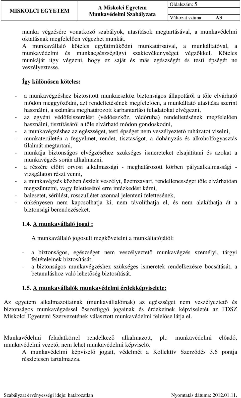 Köteles munkáját úgy végezni, hogy ez saját és más egészségét és testi épségét ne veszélyeztesse.