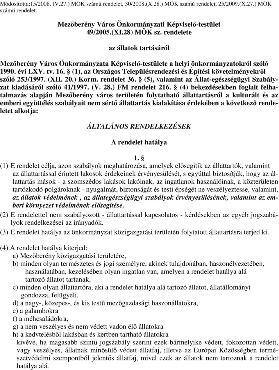 (1), az Országos Településrendezési és Építési követelményekrıl szóló 253/1997. (XII. 20.) Korm. rendelet 36. (5), valamint az Állat-egészségügyi Szabályzat kiadásáról szóló 41/1997. (V. 28.