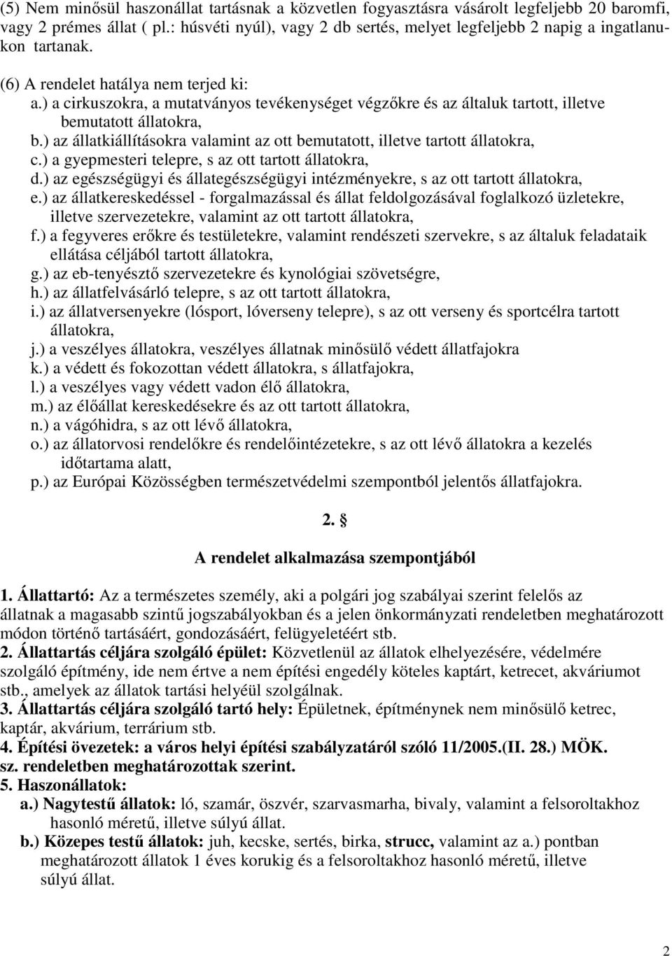 ) a cirkuszokra, a mutatványos tevékenységet végzıkre és az általuk tartott, illetve bemutatott állatokra, b.) az állatkiállításokra valamint az ott bemutatott, illetve tartott állatokra, c.