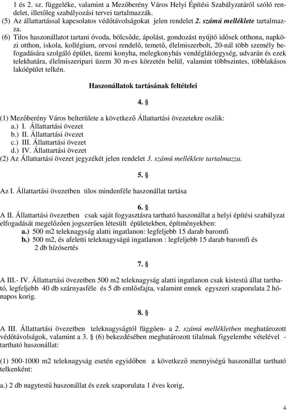 (6) Tilos haszonállatot tartani óvoda, bölcsıde, ápolást, gondozást nyújtó idısek otthona, napközi otthon, iskola, kollégium, orvosi rendelı, temetı, élelmiszerbolt, 20-nál több személy befogadására