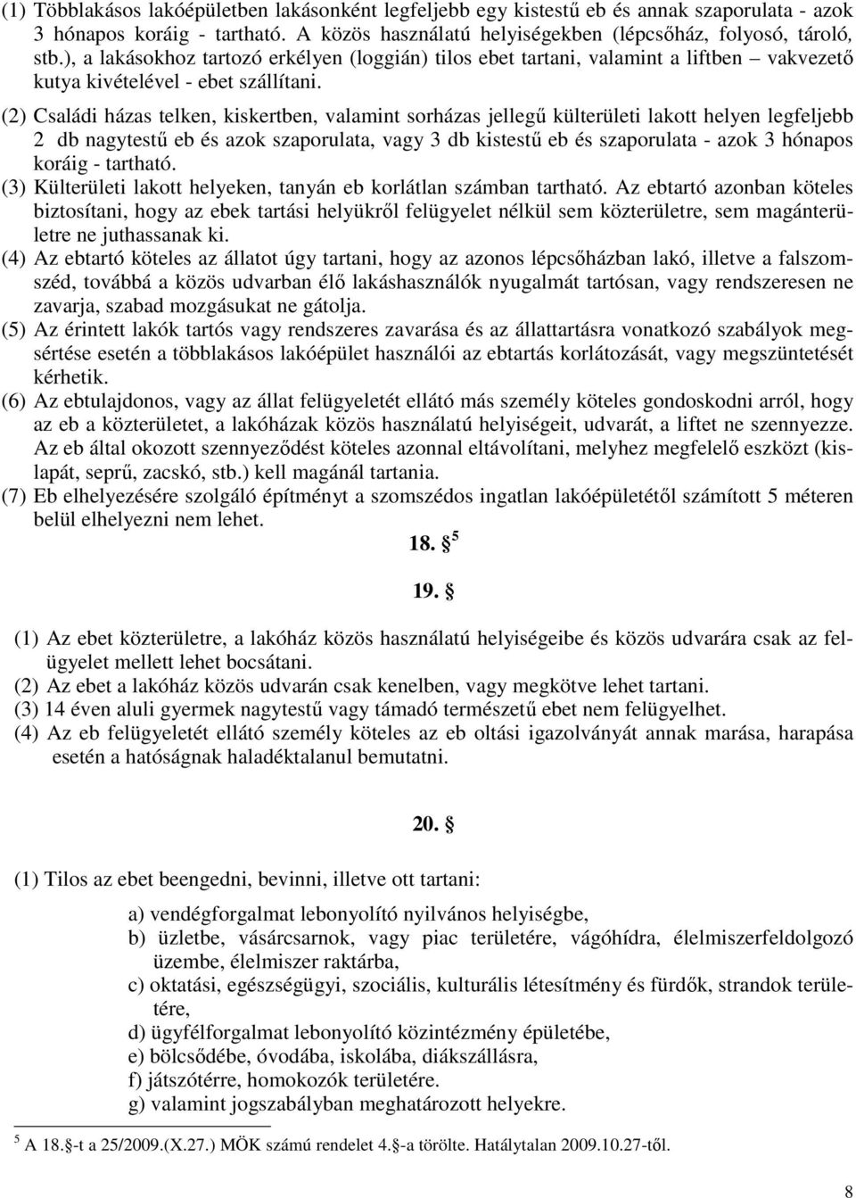 (2) Családi házas telken, kiskertben, valamint sorházas jellegő külterületi lakott helyen legfeljebb 2 db nagytestő eb és azok szaporulata, vagy 3 db kistestő eb és szaporulata - azok 3 hónapos