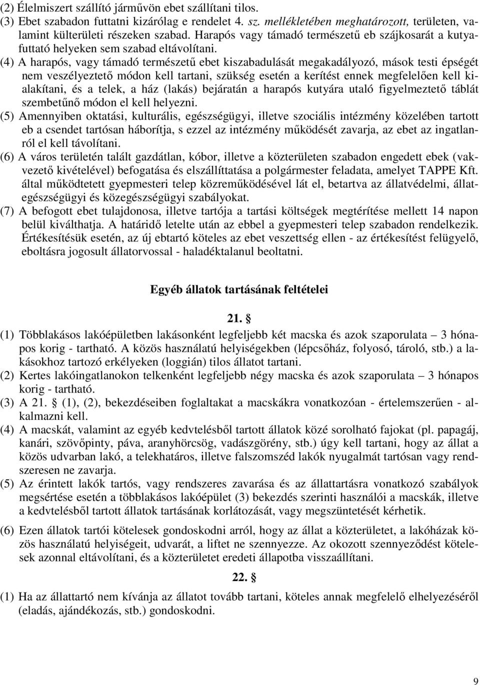 (4) A harapós, vagy támadó természető ebet kiszabadulását megakadályozó, mások testi épségét nem veszélyeztetı módon kell tartani, szükség esetén a kerítést ennek megfelelıen kell kialakítani, és a