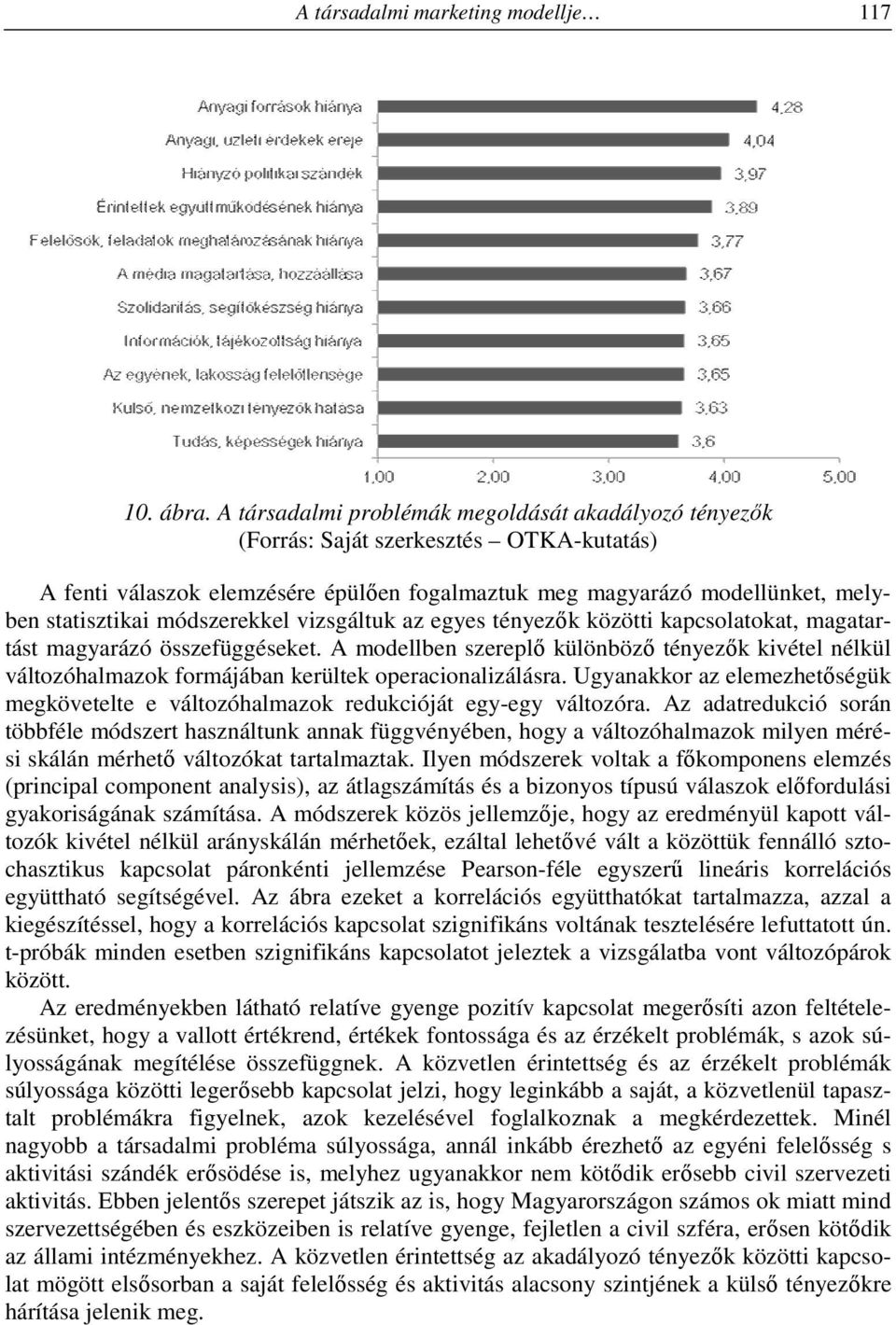 módszerekkel vizsgáltuk az egyes tényezők közötti kapcsolatokat, magatartást magyarázó összefüggéseket.