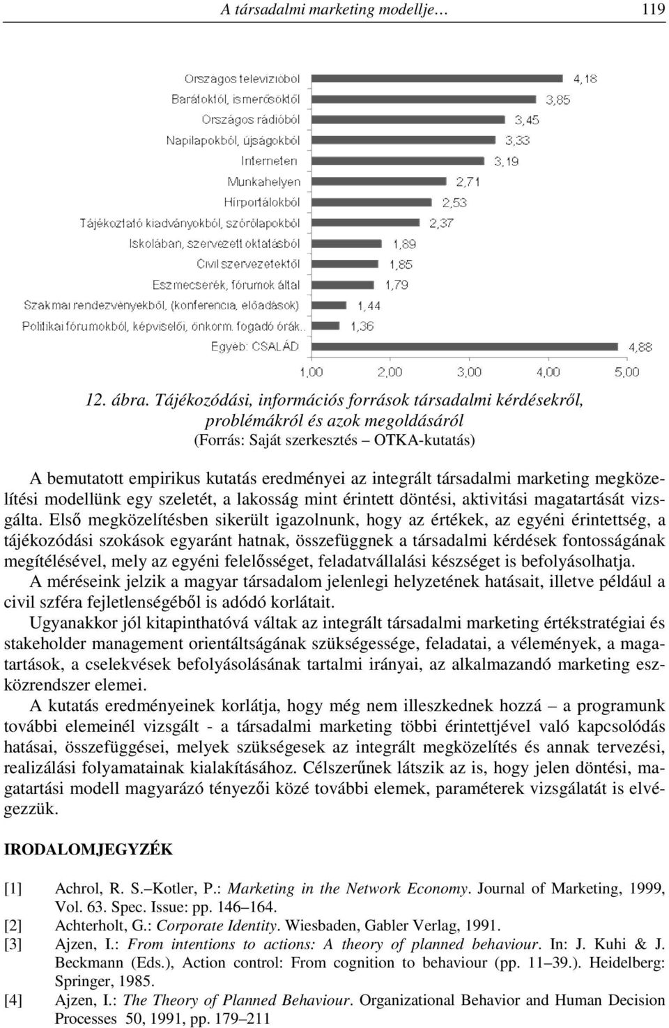 marketing megközelítési modellünk egy szeletét, a lakosság mint érintett döntési, aktivitási magatartását vizsgálta.