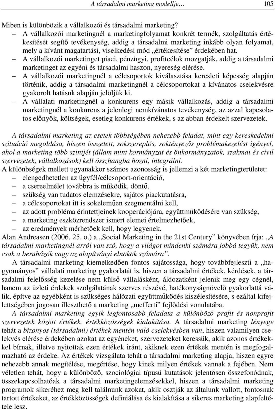 viselkedési mód értékesítése érdekében hat. A vállalkozói marketinget piaci, pénzügyi, profitcélok mozgatják, addig a társadalmi marketinget az egyéni és társadalmi haszon, nyereség elérése.