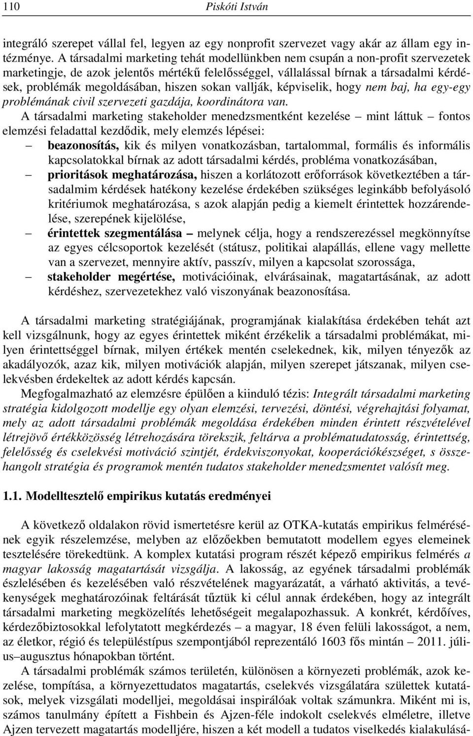 hiszen sokan vallják, képviselik, hogy nem baj, ha egy-egy problémának civil szervezeti gazdája, koordinátora van.