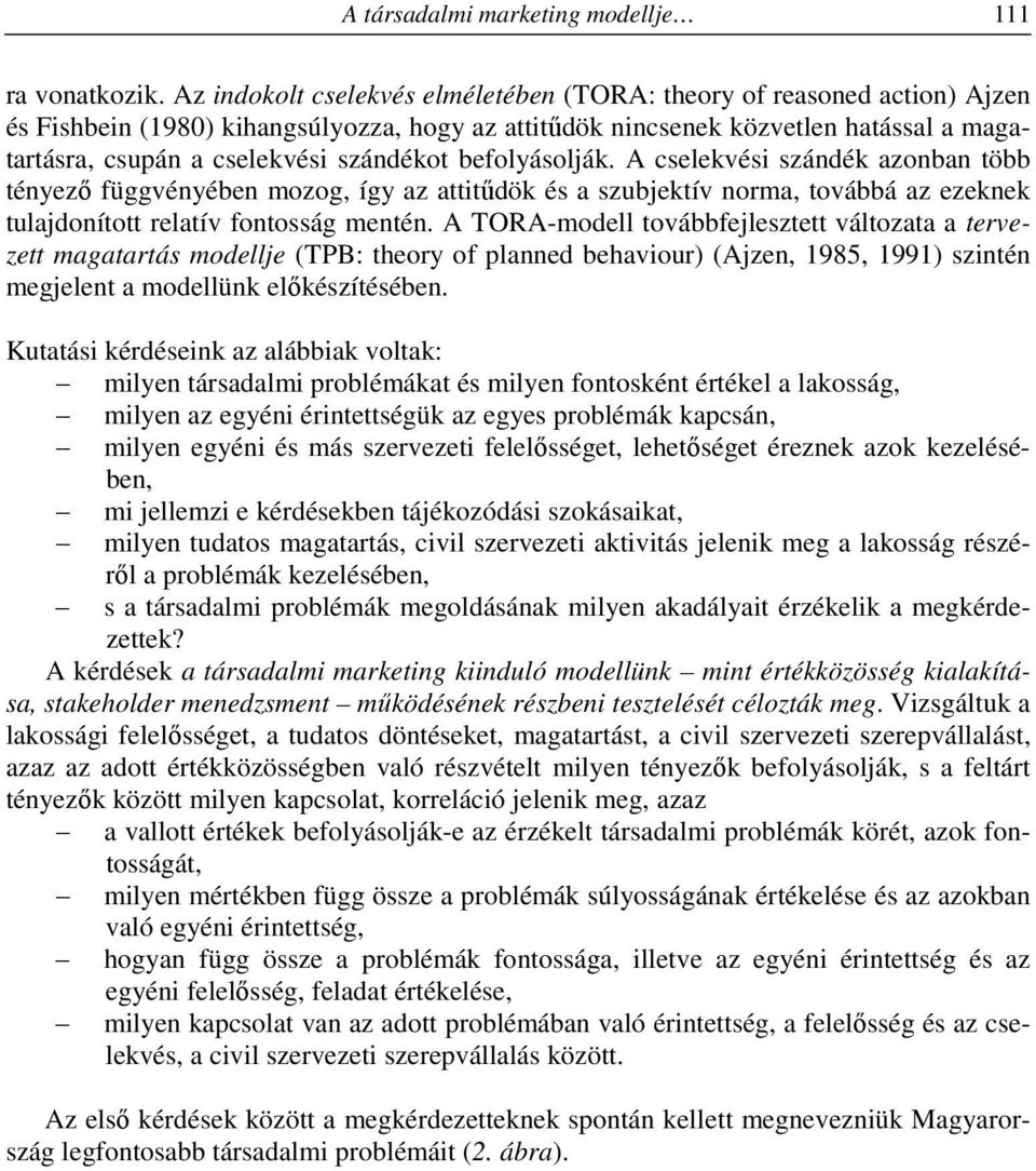 szándékot befolyásolják. A cselekvési szándék azonban több tényező függvényében mozog, így az attitűdök és a szubjektív norma, továbbá az ezeknek tulajdonított relatív fontosság mentén.